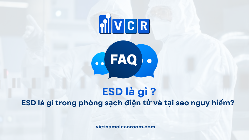 FAQ: ESD là gì trong phòng sạch điện tử và tại sao nguy hiểm?