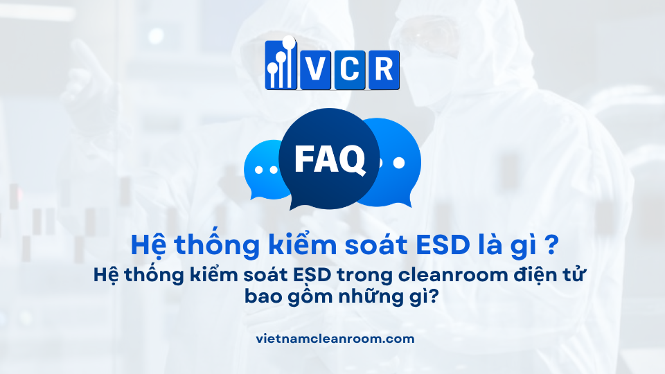 FAQ: Hệ thống kiểm soát ESD trong cleanroom điện tử gồm những gì?