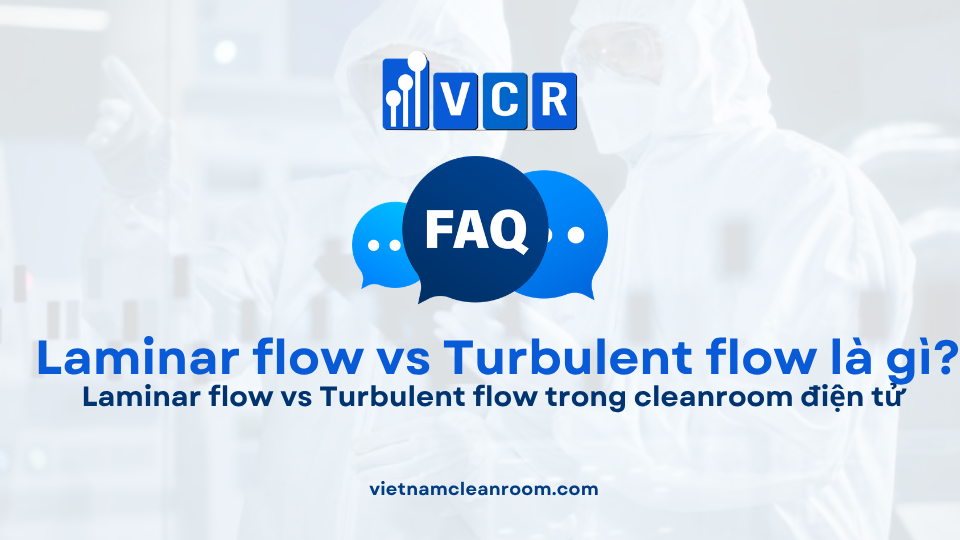 FAQ: Laminar flow vs turbulent flow trong cleanroom điện tử