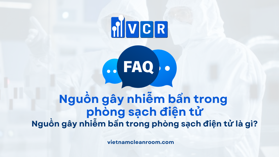 FAQ: Nguồn gây nhiễm bẩn trong phòng sạch điện tử là gì?