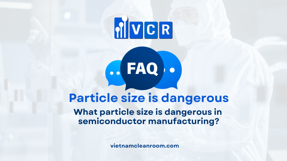FAQ: What particle size is dangerous in semiconductor manufacturing?