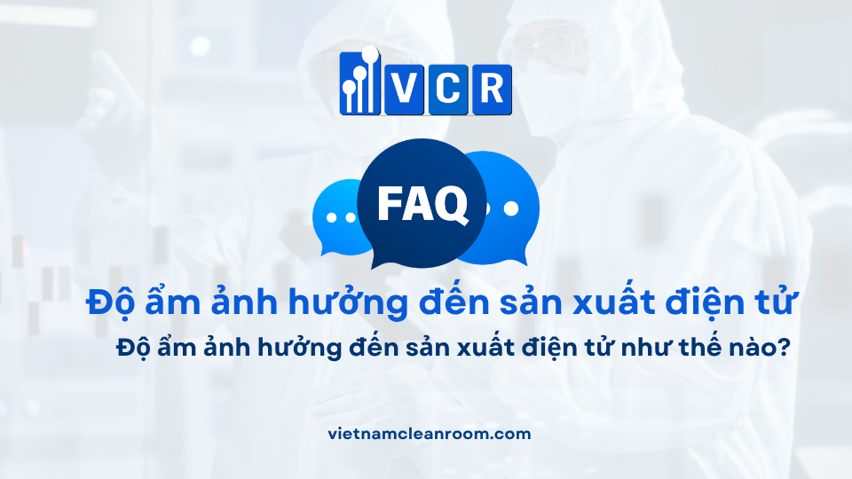 FAQ: Độ ẩm ảnh hưởng đến sản xuất điện tử như thế nào?
