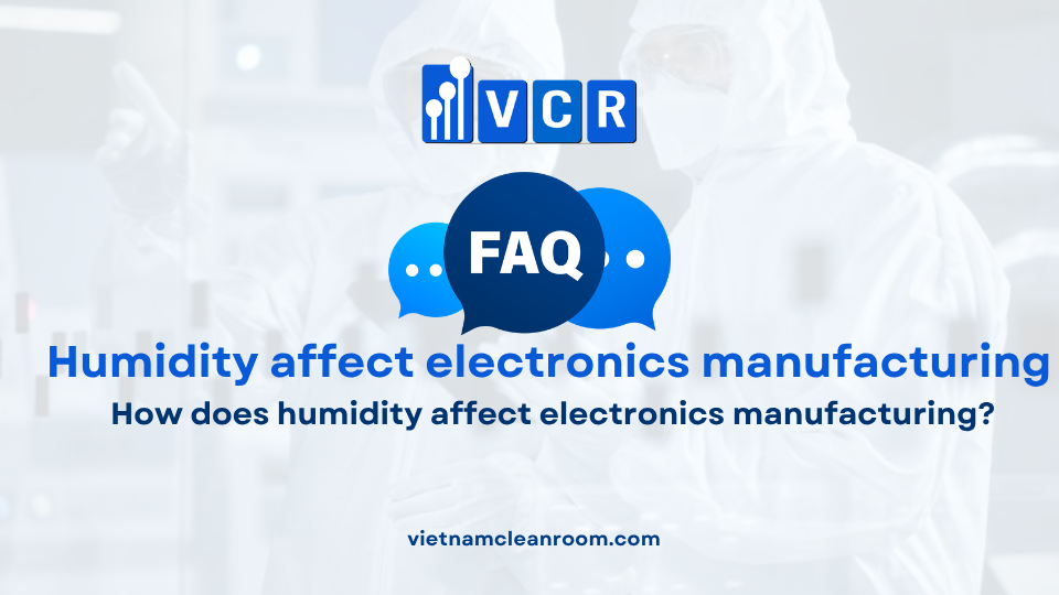 FAQ: How does humidity affect electronics manufacturing?