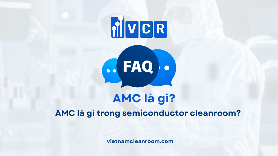 FAQ: AMC là gì trong semiconductor cleanroom?