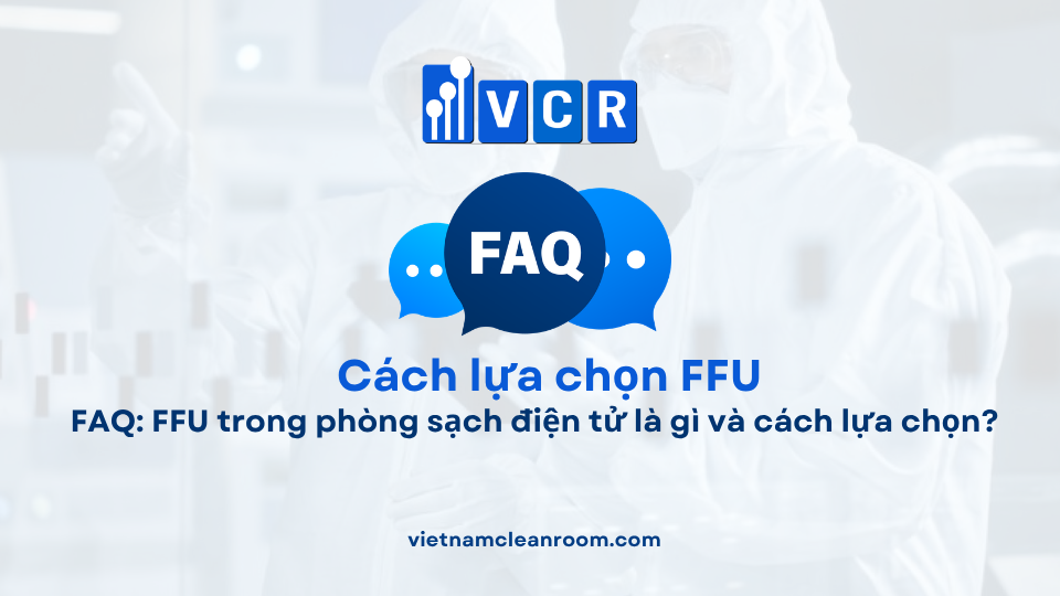 FAQ: FFU trong phòng sạch điện tử là gì và cách lựa chọn?