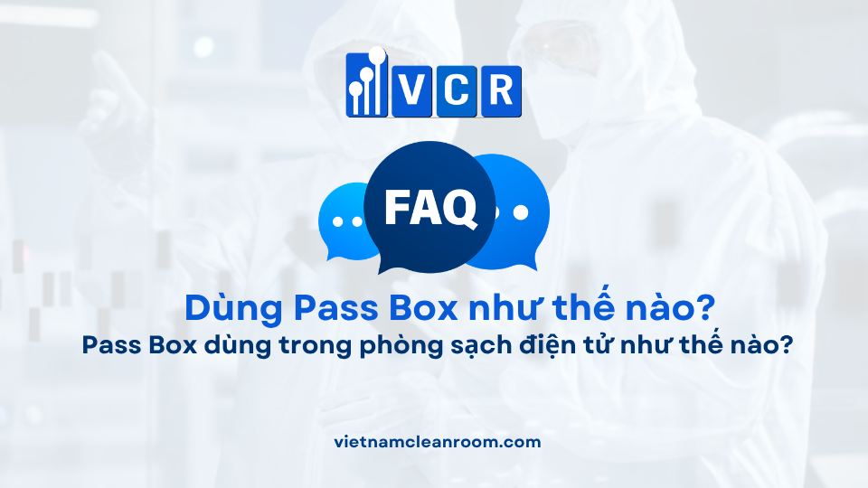FAQ: Pass Box dùng trong phòng sạch điện tử như thế nào?