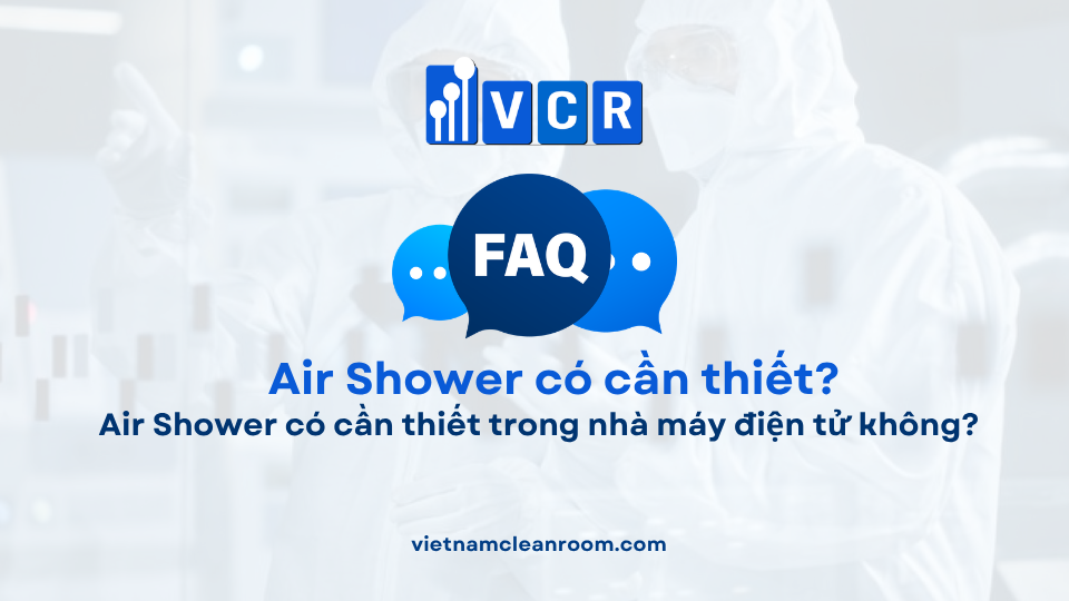 FAQ: Air Shower có cần thiết trong nhà máy điện tử không?