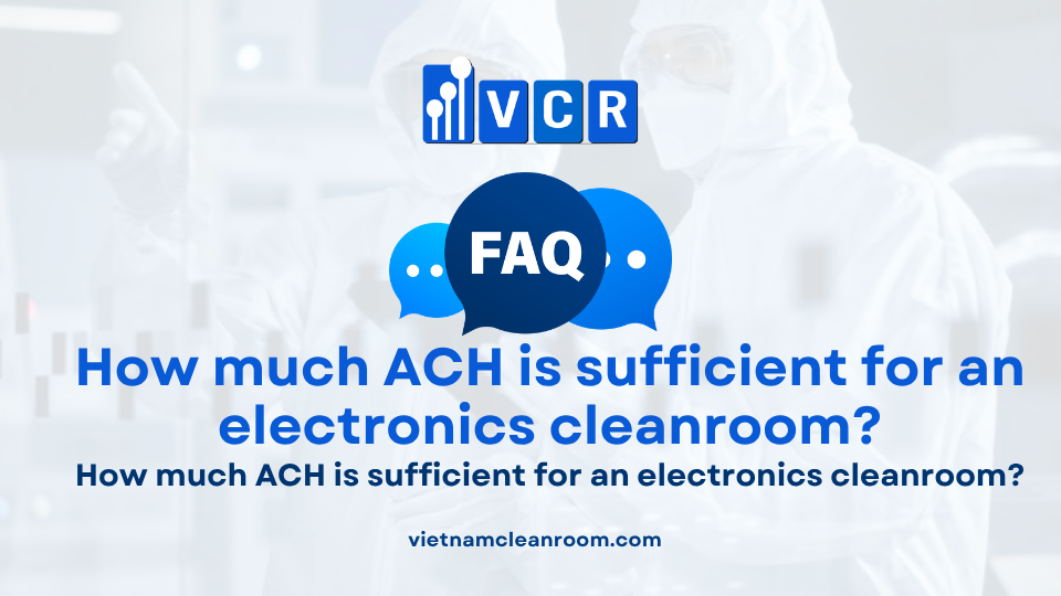 FAQ: How much ACH is sufficient for an electronics cleanroom?