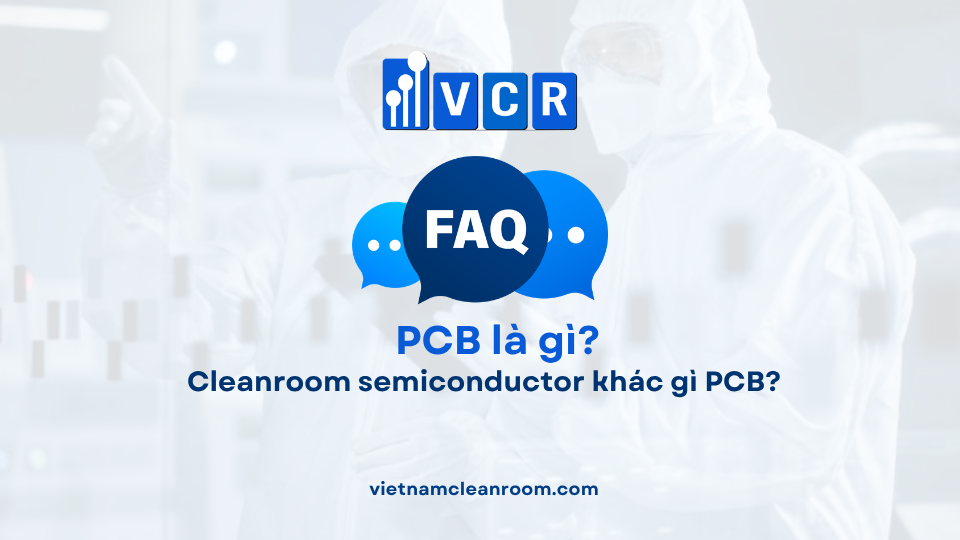 FAQ: Cleanroom semiconductor khác gì PCB?