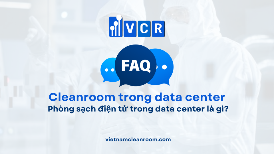 FAQ: Phòng sạch điện tử trong data center là gì?