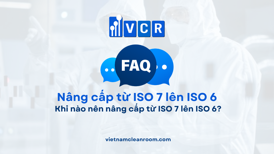 FAQ: Khi nào nên nâng cấp từ ISO 7 lên ISO 6?
