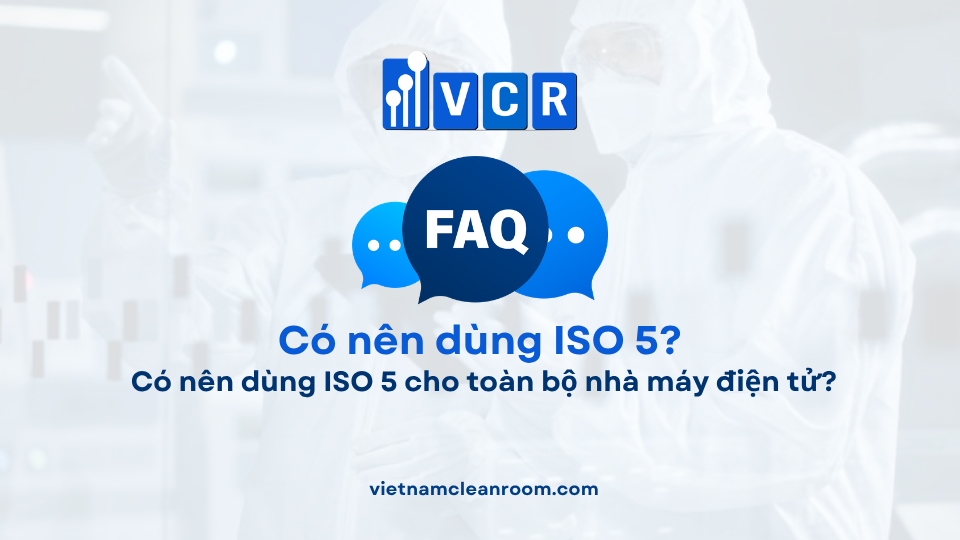 FAQ: Có nên dùng ISO 5 cho toàn bộ nhà máy điện tử?