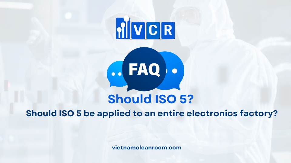 FAQ: Should ISO 5 be applied to an entire electronics factory?