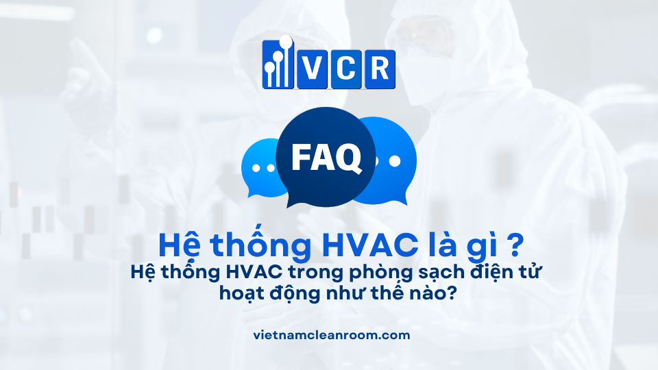 FAQ: Hệ thống HVAC trong phòng sạch điện tử hoạt động như thế nào?