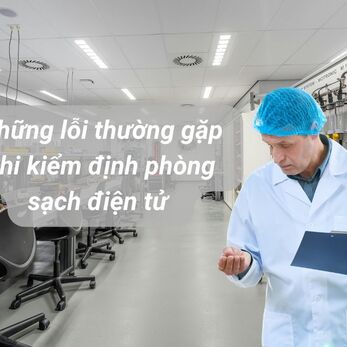Những lỗi thường gặp khi kiểm định phòng sạch điện tử