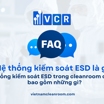 FAQ: Hệ thống kiểm soát ESD trong cleanroom điện tử gồm những gì?