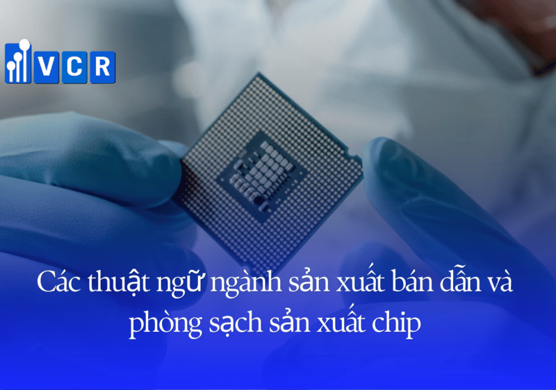 Các thuật ngữ ngành sản xuất bán dẫn và phòng sạch sản xuất chip