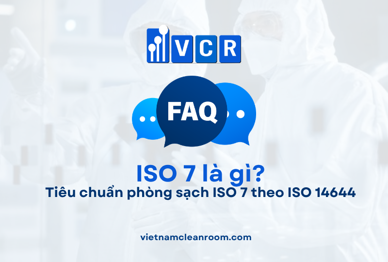 FAQ: ISO 7 là gì? Tiêu chuẩn phòng sạch ISO 7 theo ISO 14644