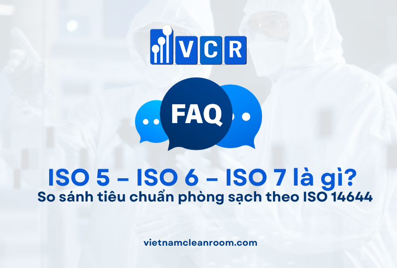 FAQ: ISO 5 – ISO 6 – ISO 7 là gì? So sánh tiêu chuẩn phòng sạch theo ISO 14644