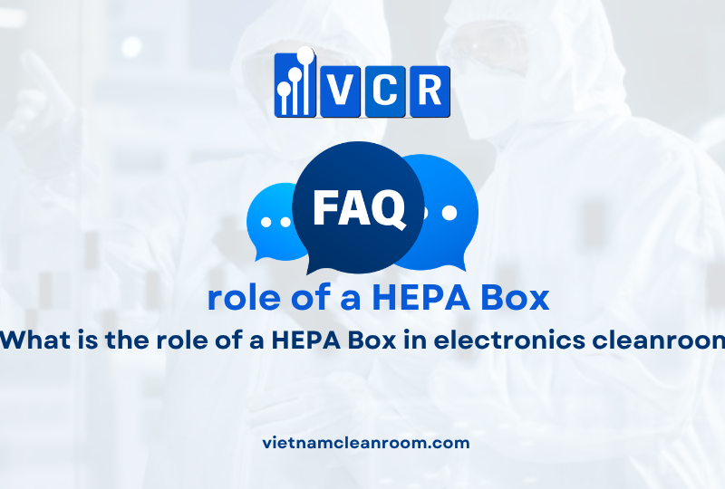 FAQ: What is the role of a HEPA Box in electronics cleanrooms?