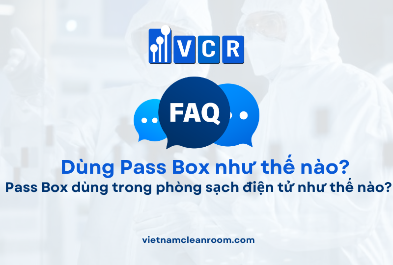 FAQ: Pass Box dùng trong phòng sạch điện tử như thế nào?