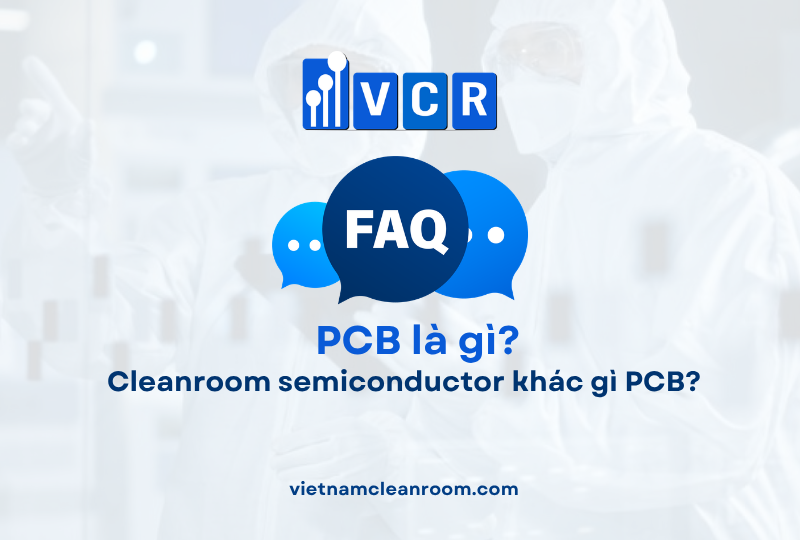 FAQ: Cleanroom semiconductor khác gì PCB?