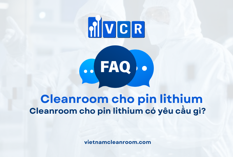 FAQ: Cleanroom cho pin lithium có yêu cầu gì?