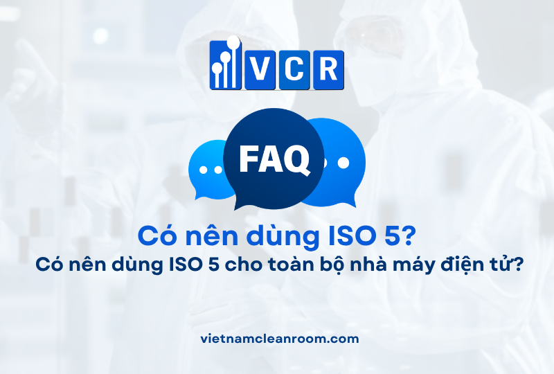 FAQ: Có nên dùng ISO 5 cho toàn bộ nhà máy điện tử?