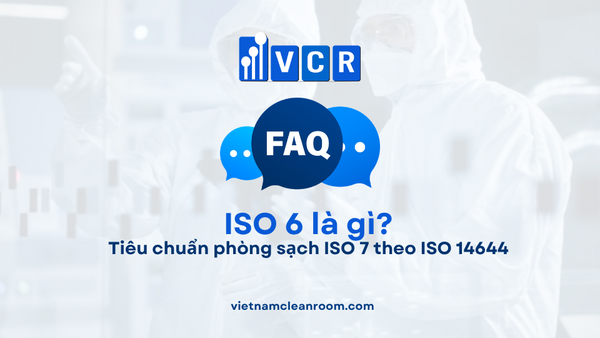 ISO 6 là gì? Tiêu chuẩn phòng sạch ISO 6 theo ISO 14644