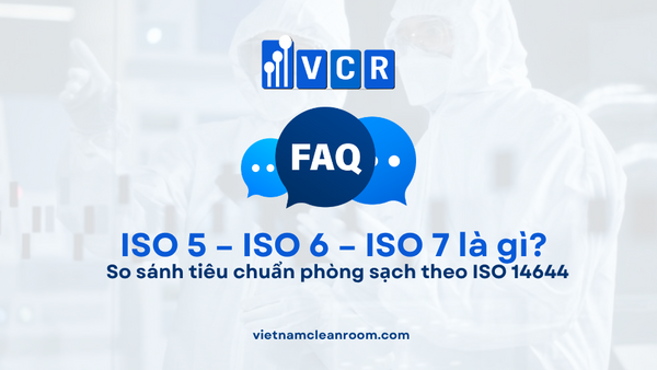FAQ: ISO 5 – ISO 6 – ISO 7 là gì? So sánh tiêu chuẩn phòng sạch theo ISO 14644