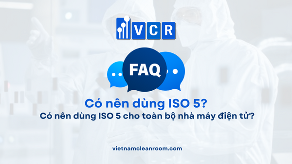 FAQ: Có nên dùng ISO 5 cho toàn bộ nhà máy điện tử?